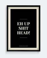 Eh Up Shit Head Yorkshire Print – Bold Funny Northern Typography Wall Art