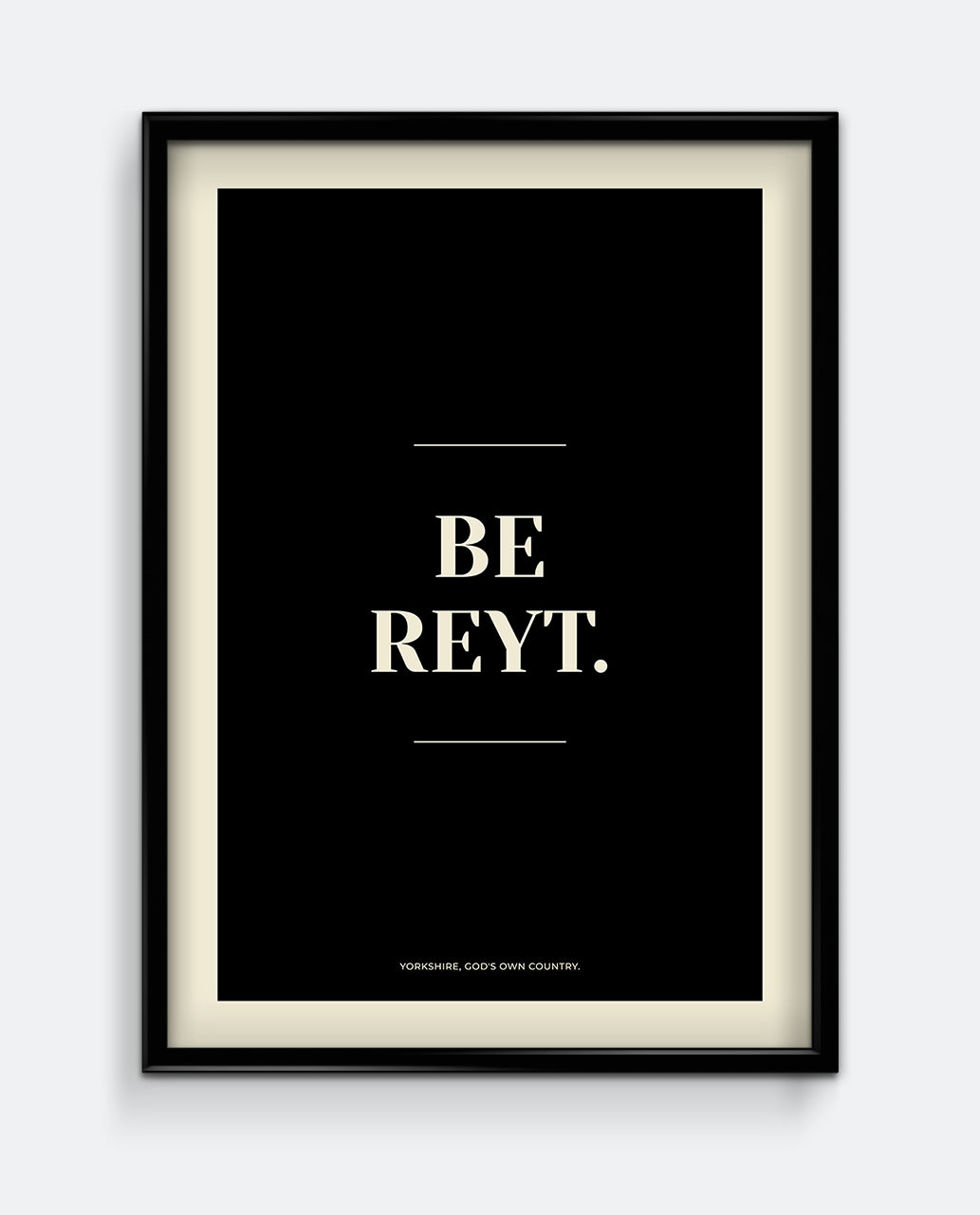 Be Reyt Yorkshire Print – Minimalist Positive Northern Wall Art